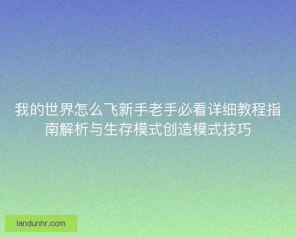 我的世界怎么飞新手老手必看详细教程指南解析与生存模式创造模式技巧 我的世界怎么飞新手老手必看详细教程指南解析与生存模式创造模式技巧